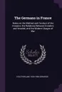 The Germans in France. Notes on the Method and Conduct of the Invasion, the Relations Between Invaders and Invaded, and the Modern Usages of War - H Sutherland 1828-1906 Edwards