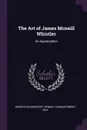 The Art of James Mcneill Whistler. An Appreciation - George Ravenscroft Dennis, Thomas Robert Way