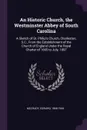An Historic Church, the Westminster Abbey of South Carolina. A Sketch of St. Philip's Church, Charleston, S.C., From the Establishment of the Church of England Under the Royal Charter of 1665 to July, 1897 - Edward McCrady