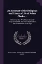 An Account of the Religious and Literary Life of Adam Clarke ... Written by One Who Was Intimately Acquainted With Him From Boyhood to the Sixtieth Year of His Age - Adam Clarke, Joseph Butterworth Bulmer Clarke