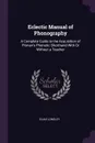 Eclectic Manual of Phonography. A Complete Guide to the Acquisition of Pitman's Phonetic Shorthand With Or Without a Teacher - Elias Longley