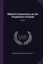 Biblical Commentary on the Prophecies of Isaiah; Volume 1 - James Martin, Franz Delitzsch
