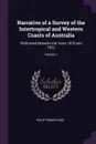 Narrative of a Survey of the Intertropical and Western Coasts of Australia. Performed Between the Years 1818 and 1822; Volume 1 - Philip Parker King