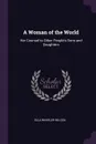 A Woman of the World. Her Counsel to Other People's Sons and Daughters - Ella Wheeler Wilcox