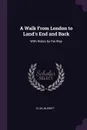 A Walk From London to Land's End and Back. With Notes by the Way - Elihu Burritt