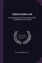 Liberty Under Law. An Interpretation of the Principles of Our Constitutional Government - William Howard Taft