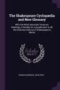 The Shakespeare Cyclopaedia and New Glossary. With the Most Important Variorum Readings, Intended As a Supplement to All the Ordinary Editions of Shakespeare's Works - Dowden Edward, John Phin