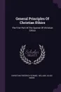 General Principles Of Christian Ethics. The First Part Of The System Of Christian Ethics - Christian Friedrich Schmid