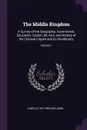 The Middle Kingdom. A Survey of the Geography, Government, Education, Social Life, Arts, and History of the Chinese Empire and its Inhabitants; Volume 1 - S Wells 1812-1884 Williams