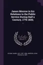 James Monroe in his Relations to the Public Service During Half a Century, 1776-1826;. 1 - Daniel Coit Gilman, John Franklin Jameson