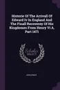 Historie Of The Arrivall Of Edward Iv In England And The Finall Recoverey Of His Kingdomes From Henry Vi A, Part 1471 - John Bruce
