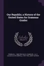 Our Republic; a History of the United States for Grammar Grades - Franklin L. 1868-1929 Riley