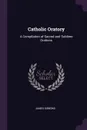 Catholic Oratory. A Compilation of Sacred and Sublime Orations - James Gibbons