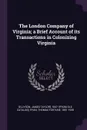 The London Company of Virginia; a Brief Account of its Transactions in Colonizing Virginia - Thomas Fortune Ryan