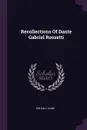 Recollections Of Dante Gabriel Rossetti - Sir Hall Caine