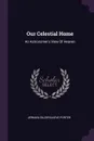 Our Celestial Home. An Astronomer's View Of Heaven - Jermain Gildersleeve Porter