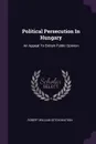 Political Persecution In Hungary. An Appeal To British Public Opinion - Robert William Seton-Watson