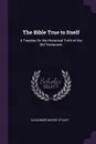 The Bible True to Itself. A Treatise On the Historical Truth of the Old Testament - Alexander Moody Stuart