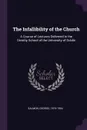 The Infallibility of the Church. A Course of Lectures Delivered in the Divintiy School of the University of Dublin - George Salmon