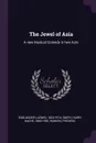 The Jewel of Asia. A new Musical Comedy in two Acts - Ludwig Engländer, Harry Bache Smith, Frederic Ranken