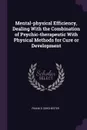 Mental-physical Efficiency, Dealing With the Combination of Psychic-therapeutic With Physical Methods for Cure or Development - Frank E Dorchester