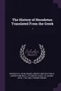 The History of Herodotus. Translated From the Greek: 1 - Herodotus Herodotus, Isaac Littlebury