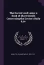 The Doctor's red Lamp; a Book of Short Stories Concerning the Doctor's Daily Life - Charles Wells Moulton
