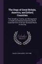 The Dogs of Great Britain, America, and .other. Countries. Their Breeding, Training, and Management in Health and Disease,comprising all the Essential Parts of the two Standard Works on the Dog - John Henry Walsh