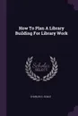 How To Plan A Library Building For Library Work - Charles C. Soule