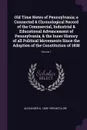 Old Time Notes of Pennsylvania; a Connected & Chronological Record of the Commercial, Industrial & Educational Advancement of Pennsylvania, & the Inner History of all Political Movements Since the Adoption of the Constitution of 1838; Volume 1 - Alexander K. 1828-1909 McClure