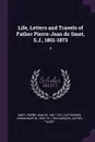 Life, Letters and Travels of Father Pierre-Jean de Smet, S.J., 1801-1873. 4 - Pierre-Jean de Smet, Hiram Martin Chittenden, Alfred Talbot Richardson