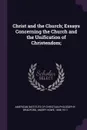 Christ and the Church; Essays Concerning the Church and the Unification of Christendom; - Amory Howe Bradford