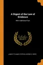 A Digest of the Law of Evidence. With Additional Text - James Fitzjames Stephen, George S. Berry