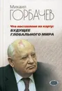 Что поставлено на карту. будущее глобального мира - Горбачев М.С.