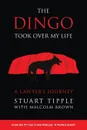 The Dingo Took Over My Life. A Lawyer's Journey - Stuart Tipple, Malcolm Brown