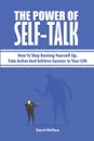 The Power Of Self-Talk. How To Stop Beating Yourself Up, Take Action And Achieve Success In Your Life - Stuart Wallace, Patrick Magana