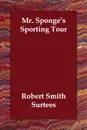Mr. Sponge's Sporting Tour - Robert Smith Surtees