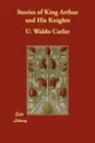 Stories of King Arthur and His Knights - U. Waldo Cutler