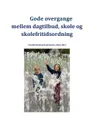 Gode overgange mellem dagtilbud, skole og skolefritidsordning - Torben Næsby, Eva Andersen, Rikke H. Christensen