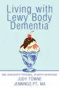 Living with Lewy Body Dementia. One Caregiver's Personal, In-Depth Experience - Judy Towne Jennings Pt Ma