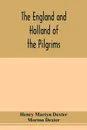 The England and Holland of the Pilgrims - Henry Martyn Dexter, Morton Dexter