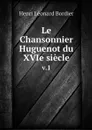 Le Chansonnier Huguenot du XVIe siecle. v.1 - Henri Léonard Bordier