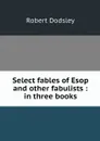 Select fables of Esop and other fabulists : in three books - Robert Dodsley