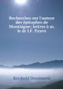 Recherches sur l'auteur des epitaphes de Montaigne; lettres a m. le dr J.F. Payen - Reinhold Dezeimeris