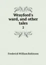 Wrayford's ward, and other tales. 2 - Frederick William Robinson