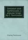 Smeaton and lighthouses, a popular biogr. by C. Tomlinson. - Charles Tomlinson
