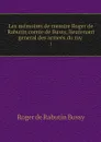 Les memoires de messire Roger de Rabutin comte de Bussy, lieutenant general des armees du roy . 1 - Roger de Rabutin Bussy