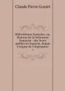 Bibliotheque francoise, ou, Histoire de la litterature francoise : des livres publies en francois, depuis l'origine de l'imprimerie. 9 - Claude Pierre Goujet