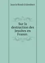 Sur la destruction des Jesuites en France. - Jean le Rond d'Alembert