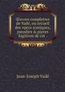 OEuvres complettes de Vade, ou recueil des opera comiques, parodies & pieces fugitives de cet . - Jean-Joseph Vadé